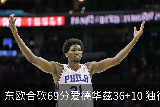 东欧合砍69分爱德华兹36+10 独行侠力克森林狼